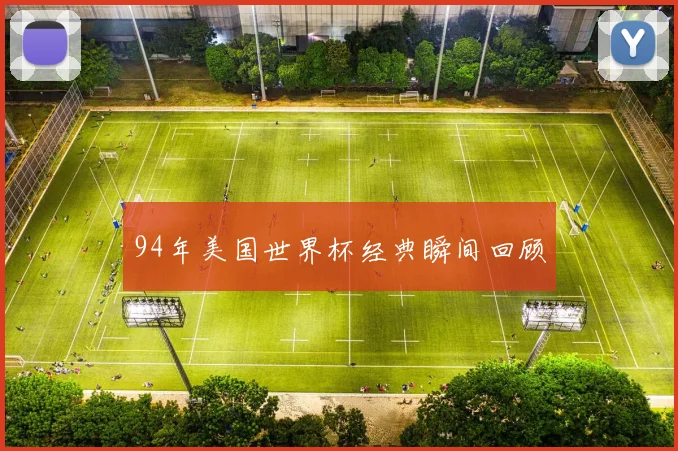 94年美国世界杯经典瞬间回顾