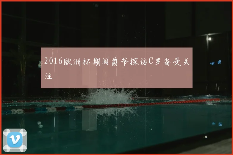 2016欧洲杯期间爵爷探访C罗备受关注