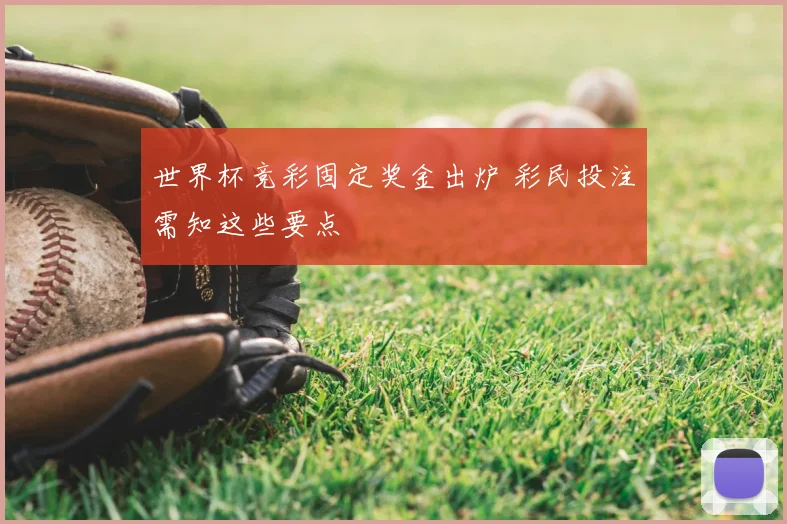 世界杯竞彩固定奖金出炉 彩民投注需知这些要点