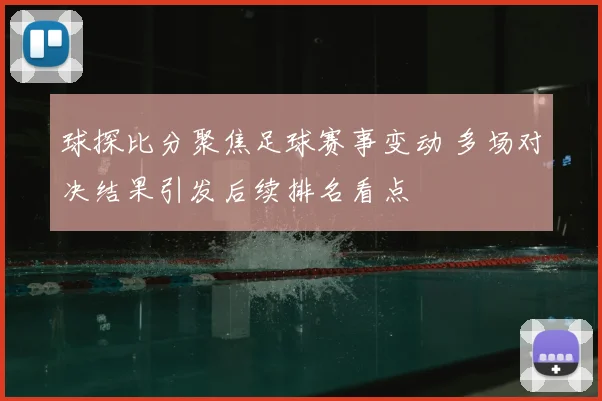 球探比分聚焦足球赛事变动 多场对决结果引发后续排名看点