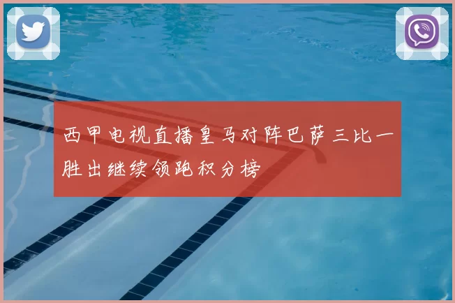 西甲电视直播皇马对阵巴萨三比一胜出继续领跑积分榜