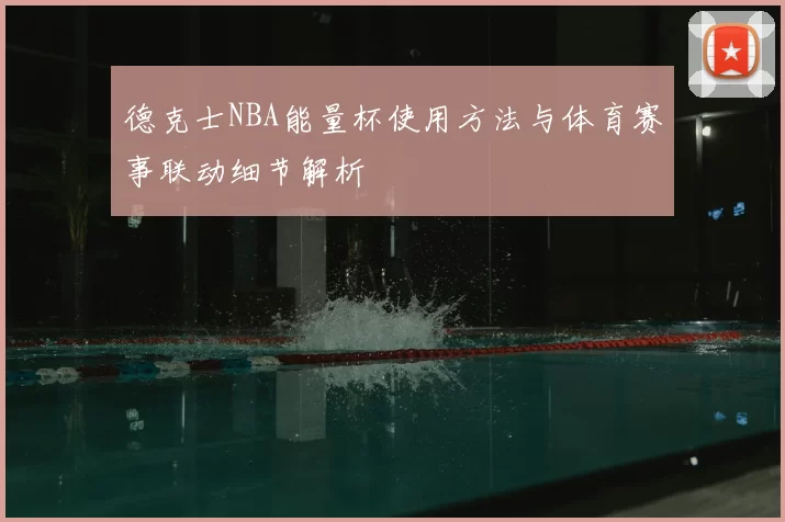德克士NBA能量杯使用方法与体育赛事联动细节解析
