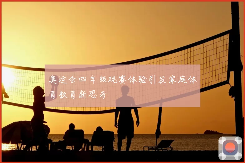 奥运会四年级观赛体验引发家庭体育教育新思考