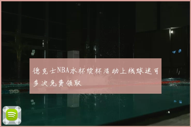 德克士NBA水杯续杯活动上线球迷可多次免费领取