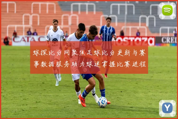 球探比分网聚焦足球比分更新与赛事数据服务助力球迷掌握比赛进程