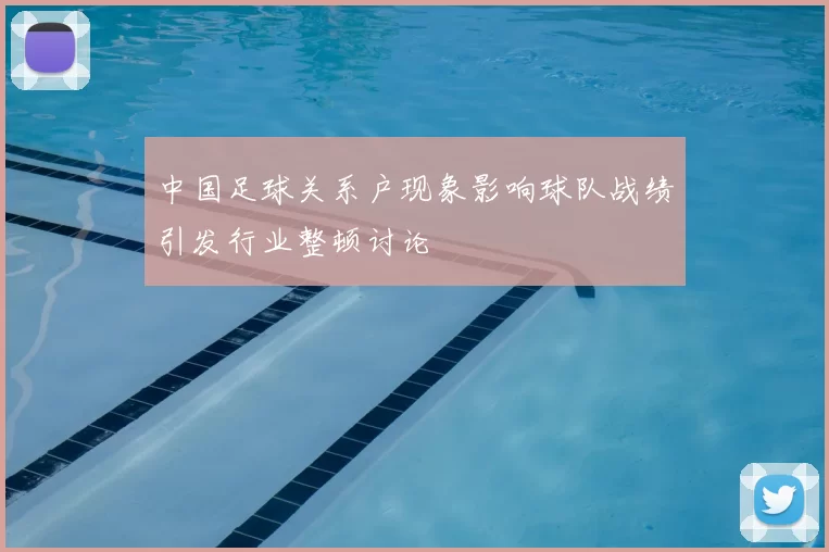 中国足球关系户现象影响球队战绩引发行业整顿讨论