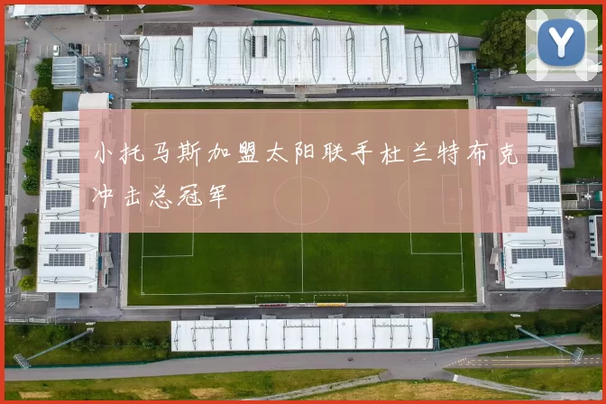 小托马斯加盟太阳联手杜兰特布克冲击总冠军